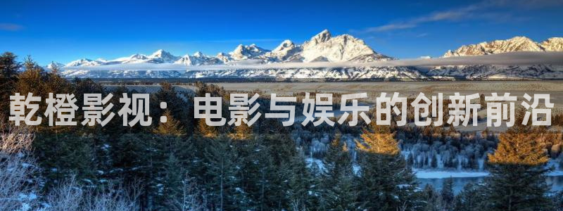 青柠影视免费看：乾橙影视：电影与娱乐的创新前沿