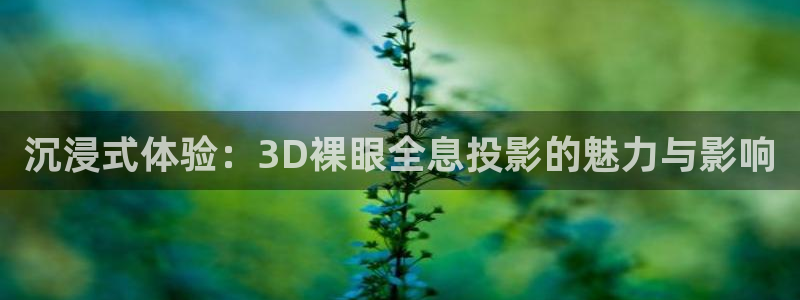 青柠檬电影：沉浸式体验：3D裸眼全息投影的魅力与影响